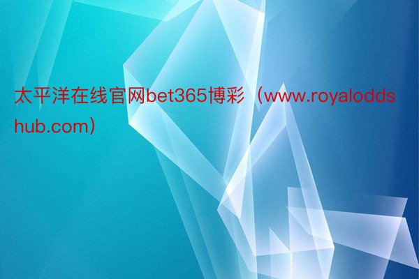 太平洋在线官网bet365博彩（www.royaloddshub.com）