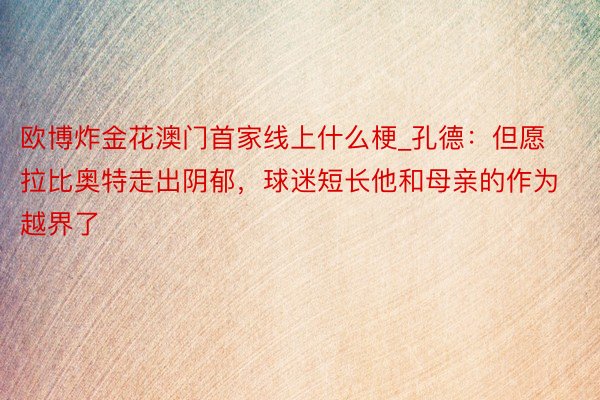 欧博炸金花澳门首家线上什么梗_孔德：但愿拉比奥特走出阴郁，球迷短长他和母亲的作为越界了